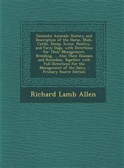 Domestic Animals History and Description of the Horse, Mule, Cattle, Sheep, Swine, Poultry, and Farm Dogs, with Directions for Their Ma,1287970184,9781287970187