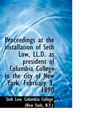 Proceedings at the installation of Seth Low, LL.D. as president of Columbia College in the city of N,1117230988,9781117230986