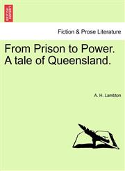 From Prison to Power. A tale of Queensland, vol. I,1241190550,9781241190552