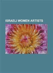 Israeli Women Artists Ahuva Sherman, Aliza Olmert, Anna Ticho, Aviva Uri, Bracha Lavee, Chana Orloff, Daniela Yaniv-Richter, Deganit Stern S,1230802878,9781230802879