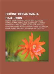 Občine departmaja Haut-Rhin Seznam občin departmaja Haut-Rhin, Mulhouse, Colmar, Thann, Ribeauvillé, Guebwiller, Altkirch,1233013041,9781233013043