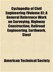Cyclopedia of Civil Engineering (Volume 8); A General Reference Work on Surveying, Highway Construction, Railroad Engineering, Earthwork, Steel,1152226843,9781152226845