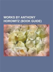 Works by Anthony Horowitz (Book Guide) Midsomer Murders, Novels by Anthony Horowitz, Short Stories by Anthony Horowitz, Short Story Collections by an,1230547347,9781230547343