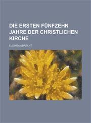 Die Ersten Funfzehn Jahre Der Christlichen Kirche,1153455749,9781153455749