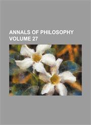 Annals of philosophy Volume 27,1231199873,9781231199879