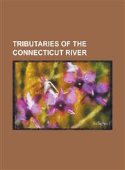 Tributaries of the Connecticut River Ammonoosuc River, Ashuelot River, Blackledge River, Black River (Connecticut River), Blow-Me-Down Brook, Burnshi,1230829709,9781230829708