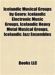 Icelandic Musical Groups by Genre Icelandic Electronic Music Groups, Icelandic Heavy Metal Musical Groups, Icelandic Jazz Ensembles,1158103697,9781158103690