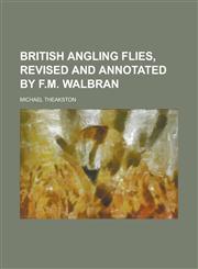 British Angling Flies, Revised and Annotated by F.M. Walbran,115271015X,9781152710153