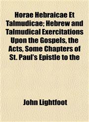 Horae Hebraicae Et Talmudicae; Hebrew and Talmudical Exercitations Upon the Gospels, the Acts, Some Chapters of St. Paul's Epistle to the,1152320955,9781152320956