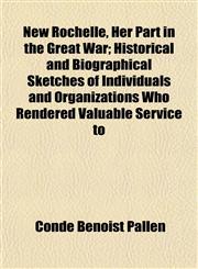 New Rochelle, Her Part in the Great War; Historical and Biographical Sketches of Individuals and Organizations Who Rendered Valuable Service to,1153058057,9781153058056