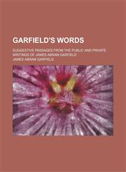 Garfield's Words; Suggestive Passages From the Public and Private Writings of James Abram Garfield,1151417963,9781151417961