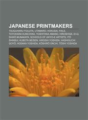 Japanese printmakers Tsuguharu Foujita, Utamaro, Hokusai, Faile, Toyohara Kunichika, Yoshitaka Amano, Hiroshige, Ei-Q, Shikō Munakata,1157543383,9781157543381