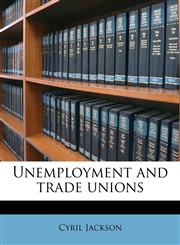 Unemployment and trade unions,1178305465,9781178305463