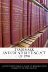 TRADEMARK ANTICOUNTERFEITING ACT OF 1998,1240597444,9781240597444