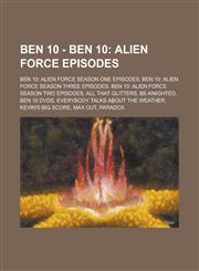 Ben 10 - Ben 10 Alien Force episodes: Ben 10: Alien Force Season One Episodes, Ben 10: Alien Force Season Three Episodes, Ben 10: Alien Force Season Two Episodes, All That Glitters, Be-Knighted, Ben 10 DVDs,1234781468,9781234781460
