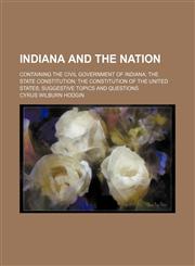 Indiana and the Nation; Containing the Civil Government of Indiana the State Constitution the Constitution of the United States Suggestive Topics and Questions,1459088395,9781459088399
