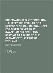 Observations in Meteorology Chiefly the Results of a Meteorological Journal Kept for Nineteen Years at Swaffham Bulbeck, and Serving as a Guide to the Climate of That Part of England,1150240482,9781150240485