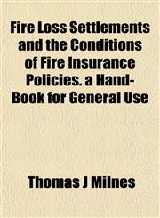 Fire Loss Settlements and the Conditions of Fire Insurance Policies. a Hand-Book for General Use,115254067X,9781152540675