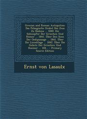 Grecian and Roman Antiquities Das Pelasgische Orakel Des Zeus Zu Dodona ... 1840. Die Sühnopfer Der Griechen Und Römer ... 1841. Über Den Sinn Der Oedipussage ... 1841. Über Die Linosklage ... 1842. Über Die Gebete Der Griechen Und Roemer ... 184... - Pr,1293398144,9781293398142