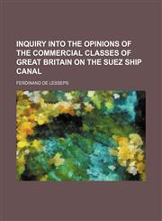 Inquiry Into the Opinions of the Commercial Classes of Great Britain on the Suez Ship Canal,1150111240,9781150111242