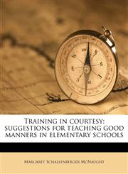 Training in courtesy; suggestions for teaching good manners in elementary schools,1177545934,9781177545938