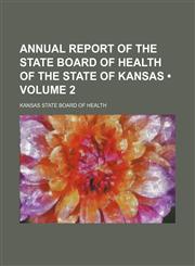 Annual report of the State Board of Health of the State of Kansas (Volume 2),1154264726,9781154264722