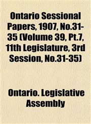 Ontario Sessional Papers, 1907, No.31-35 (Volume 39, Pt.7, 11th Legislature, 3rd Session, No.31-35),1153409291,9781153409292
