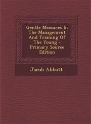 Gentle Measures in the Management and Training of the Young - Primary Source Edition,129355068X,9781293550687