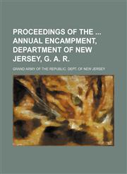 Proceedings of the  annual encampment, Department of New Jersey, G. A. R.,1130164357,9781130164350