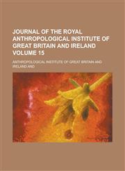 Journal of the Royal Anthropological Institute of Great Britain and Ireland Volume 15,1234057808,9781234057800