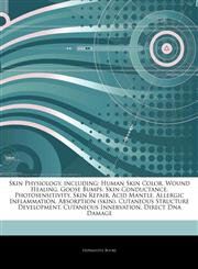 Articles On Skin Physiology, including Human Skin Color, Wound Healing, Goose Bumps, Skin Conductance, Photosensitivity, Skin Repair, Acid Mantle, Allergic Inflammation, Absorption (skin), Cutaneous Structure Development,1243330813,9781243330819
