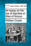 An essay on the law of dignities or titles of honour.,1240023847,9781240023844