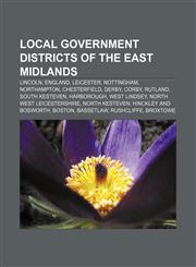Local government districts of the East Midlands Lincoln, England, Leicester, Nottingham, Northampton, Chesterfield, Derby, Corby, Rutland,1233117033,9781233117031