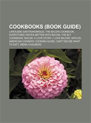 Cookbooks (Book Guide) Larousse Gastronomique, The Bacon Cookbook, Everything Tastes Better with Bacon, The BLT Cookbook, Bacon: A Love Story,1156430712,9781156430712