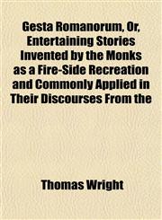 Gesta Romanorum, Or, Entertaining Stories Invented by the Monks as a Fire-Side Recreation and Commonly Applied in Their Discourses From the,1152266942,9781152266940