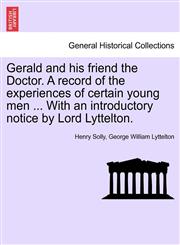 Gerald and his friend the Doctor. A record of the experiences of certain young men ... With an introductory notice by Lord Lyttelton.,1241211019,9781241211011