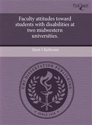 Faculty attitudes toward students with disabilities at two midwestern universities.,1243662344,9781243662347