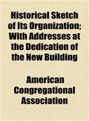 Historical Sketch of Its Organization; With Addresses at the Dedication of the New Building,1154565246,9781154565249