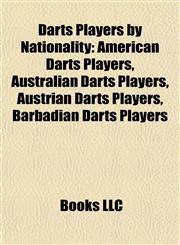 Darts Players by Nationality American Darts Players, Australian Darts Players, Austrian Darts Players, Barbadian Darts Players,1157814859,9781157814856