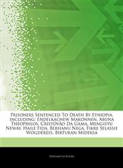 Articles On Prisoners Sentenced To Death By Ethiopia, including Endelkachew Makonnen, Abuna Theophilos, CristÃ³vÃ£o Da Gama, Mengistu Neway, Haile Fida, Berhanu Nega, Fikre Selassie Wogderess, Birtukan Mideksa,1244499218,9781244499218