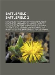 Battlefield - Battlefield 2 Battlefield 2 commander resources, Features of Battlefield 2, Gadgets of Battlefield 2, Maps of Battlefield 2, Weapons of Battlefield 2, Anti-Tank, Assault, Clan HQ, Engineer, Gas Mask, Medic, Non-Player Characters, Sniper, Sp,1234847744,9781234847746