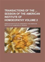 Transactions of the  session of the American Institute of Homoeopathy Volume 2,1150949236,9781150949234