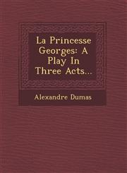 La Princesse Georges A Play in Three Acts...,1249490030,9781249490036