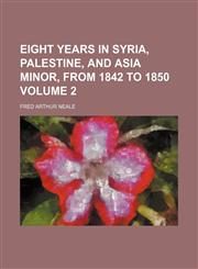 Eight years in Syria, Palestine, and Asia Minor, from 1842 to 1850 Volume 2,1150859156,9781150859151