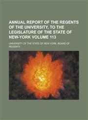 Annual Report of the Regents of the University, to the Legislature of the State of New-York Volume 113,1155072847,9781155072845