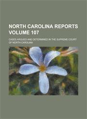 North Carolina Reports; Cases Argued and Determined in the Supreme Court of North Carolina Volume 107,1234251981,9781234251987