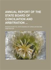 Annual Report of the State Board of Conciliation and Arbitration,1458927385,9781458927385