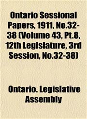 Ontario Sessional Papers, 1911, No.32-38 (Volume 43, Pt.8, 12th Legislature, 3rd Session, No.32-38),1153409542,9781153409544