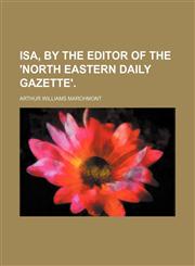 Isa, by the editor of the 'North eastern daily gazette'.,1151512532,9781151512536