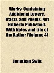 Works, Containing Additional Letters, Tracts, and Poems, Not Hitherto Published. With Notes and Life of the Author (Volume 4),1152126946,9781152126947